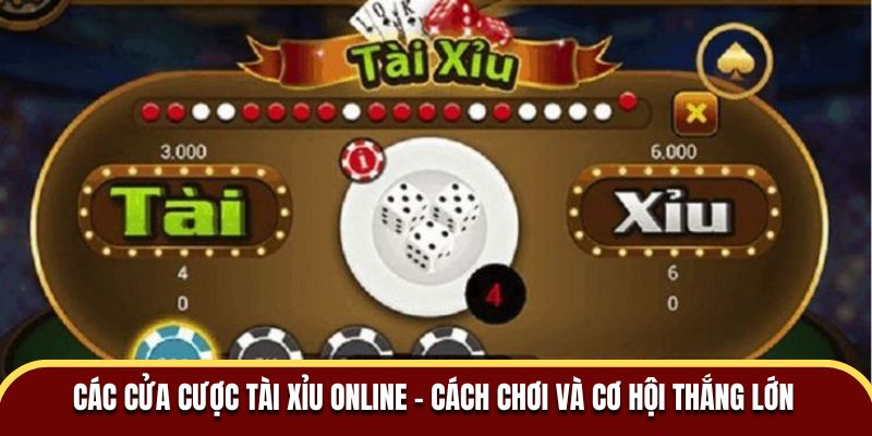 Các cửa cược Tài Xỉu online - Cách chơi và cơ hội thắng lớn