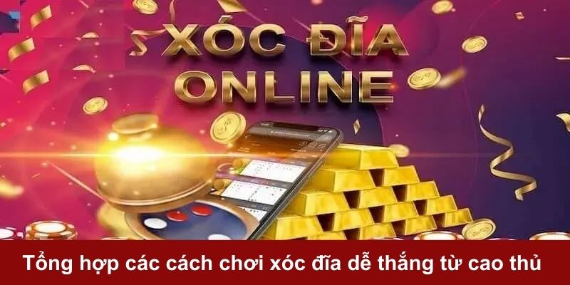 Tổng hợp cách chơi xóc đĩa giúp dễ thắng hơn