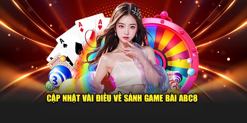 Cập nhật vài điều về sảnh game bài ABC8