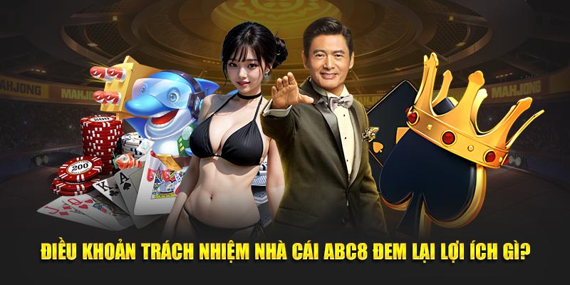 Điều khoản trách nhiệm nhà cái ABC8 đem lại lợi ích gì?