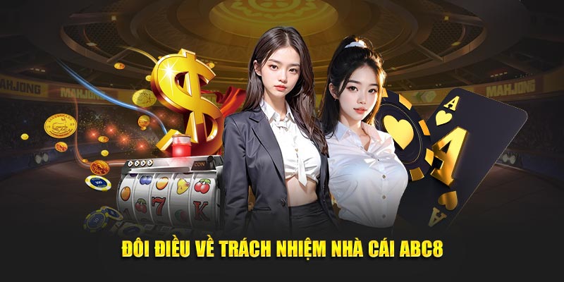 Đôi điều về trách nhiệm nhà cái ABC8