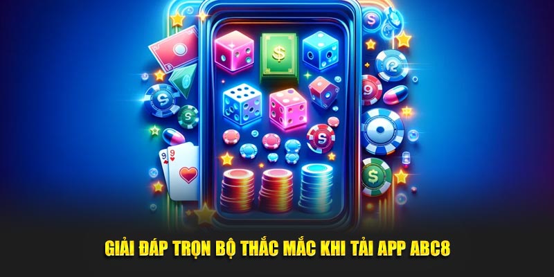 Giải đáp trọn bộ thắc mắc khi tải app ABC8