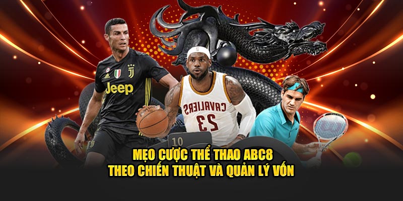 Mẹo cược thể thao ABC8 theo chiến thuật và quản lý vốn 