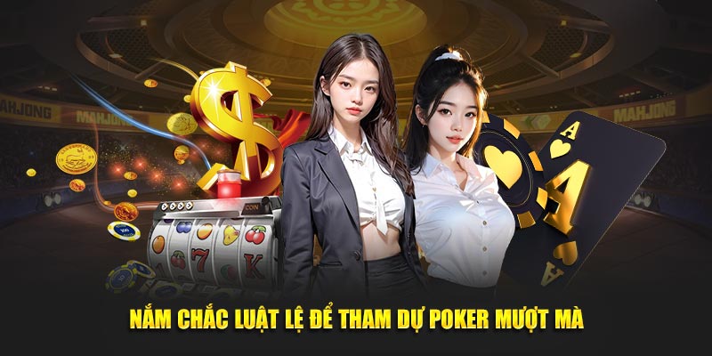 Nắm chắc luật lệ để tham dự Poker mượt mà