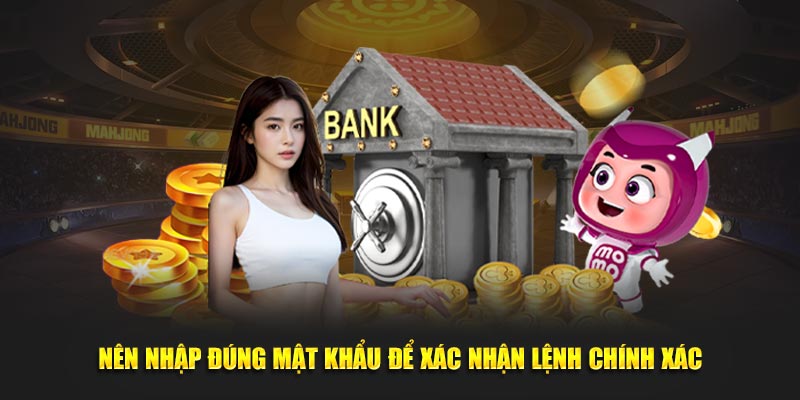 Nên nhập đúng mật khẩu để xác nhận lệnh chính xác