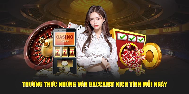 Thưởng thức những ván Baccarat kịch tính mỗi ngày