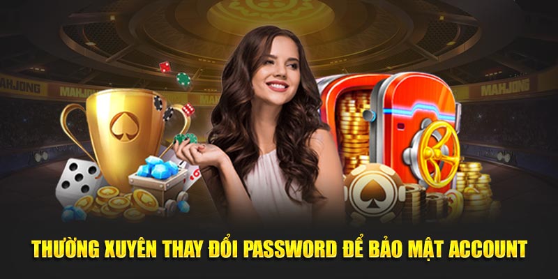 Thường xuyên thay đổi password để bảo mật account