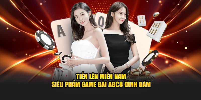 Tiến lên miền Nam - Siêu phẩm game bài ABC8 đình đám