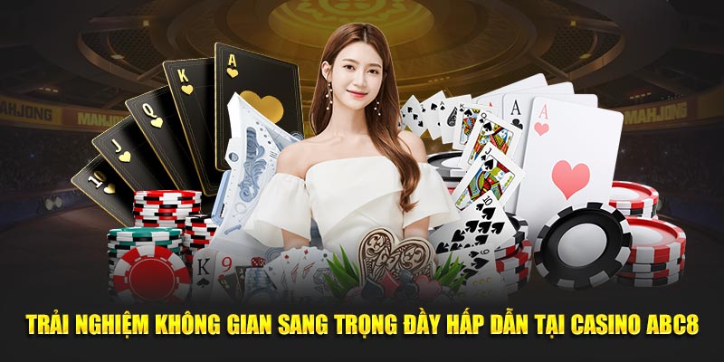 Trải nghiệm không gian sang trọng đầy hấp dẫn tại Casino ABC8