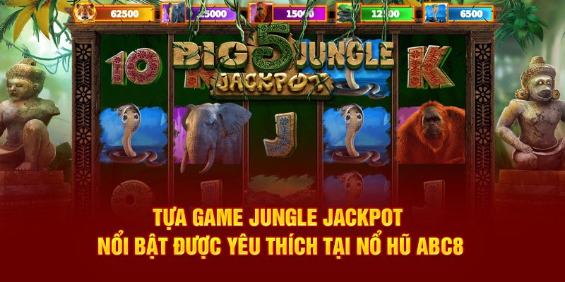 Tựa game Jungle Jackpot nổi bật được yêu thích tại nổ hũ ABC8